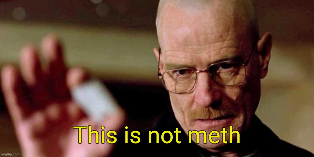 This is not meth breaking bad Walter White | This is not meth | image tagged in this is not meth breaking bad walter white | made w/ Imgflip meme maker