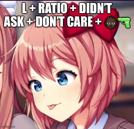 Sayori (cute moron) | L + RATIO + DIDN’T ASK + DON’T CARE + 👶🏿🔫 | image tagged in sayori cute moron | made w/ Imgflip meme maker