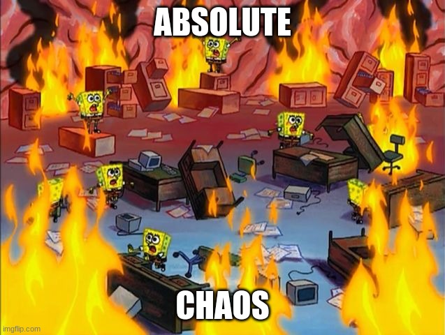 spongebob fire | ABSOLUTE CHAOS | image tagged in spongebob fire | made w/ Imgflip meme maker