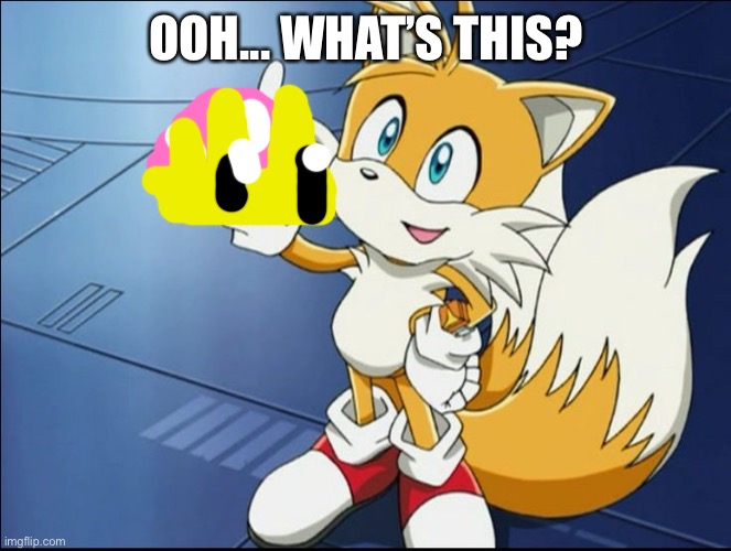 Tails' Kindness | OOH... WHAT’S THIS? | image tagged in tails' kindness | made w/ Imgflip meme maker
