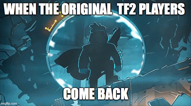 TF2 for real | WHEN THE ORIGINAL  TF2 PLAYERS; COME BACK | image tagged in funny | made w/ Imgflip meme maker