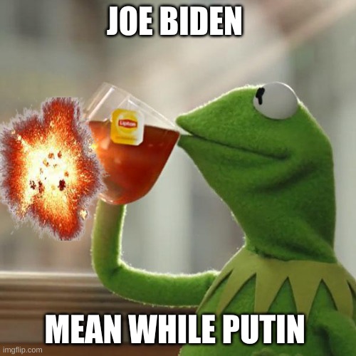 But That's None Of My Business Meme | JOE BIDEN; MEAN WHILE PUTIN | image tagged in memes,but that's none of my business,kermit the frog | made w/ Imgflip meme maker