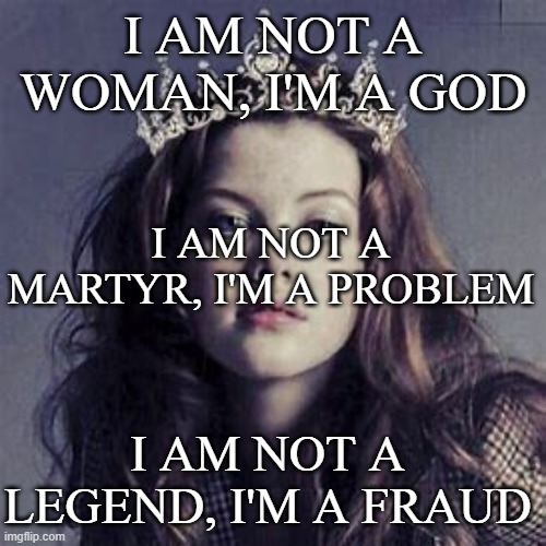 I am not a woman, I'm a god-Halsey (picture is pfp of my favorite youtuber) | I AM NOT A WOMAN, I'M A GOD; I AM NOT A MARTYR, I'M A PROBLEM; I AM NOT A LEGEND, I'M A FRAUD | made w/ Imgflip meme maker