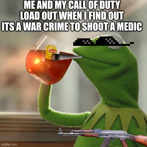 But That's None Of My Business | ME AND MY CALL OF DUTY LOAD OUT WHEN I FIND OUT ITS A WAR CRIME TO SHOOT A MEDIC | image tagged in memes,but that's none of my business,kermit the frog | made w/ Imgflip meme maker