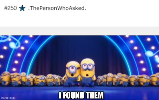 They do exist | I FOUND THEM | image tagged in i found it | made w/ Imgflip meme maker