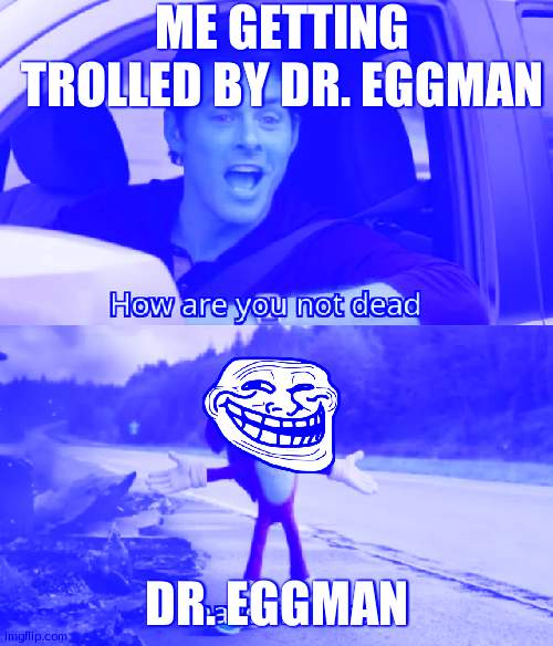 I have no idea: Sonic Frontiers April Fools Edition | ME GETTING TROLLED BY DR. EGGMAN; DR. EGGMAN | image tagged in sonic i have no idea | made w/ Imgflip meme maker