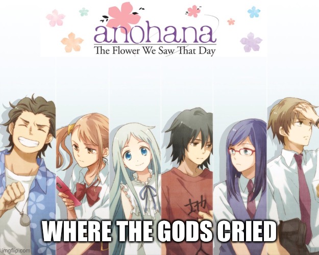 anohana | WHERE THE GODS CRIED | image tagged in anohana | made w/ Imgflip meme maker