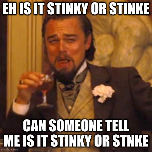 Laughing Leo | EH IS IT STINKY OR STINKE; CAN SOMEONE TELL ME IS IT STINKY OR STNKE | image tagged in memes,laughing leo | made w/ Imgflip meme maker