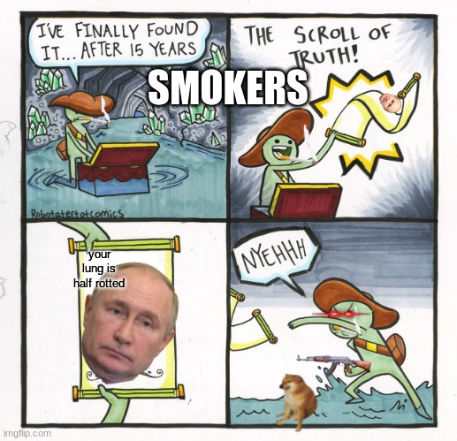 The Scroll Of Truth Meme | SMOKERS; your lung is half rotted | image tagged in memes,the scroll of truth | made w/ Imgflip meme maker