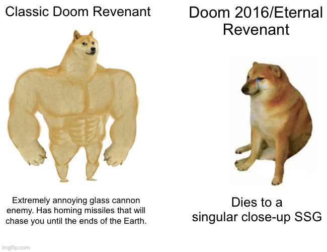 Buff Doge vs. Cheems Meme | Classic Doom Revenant; Doom 2016/Eternal Revenant; Dies to a singular close-up SSG; Extremely annoying glass cannon enemy. Has homing missiles that will chase you until the ends of the Earth. | image tagged in memes,buff doge vs cheems | made w/ Imgflip meme maker