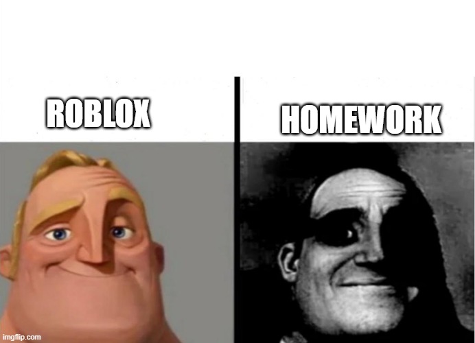 School Meme | HOMEWORK; ROBLOX | image tagged in mr incredible uncanny | made w/ Imgflip meme maker