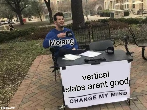 Change My Mind | Mojang; vertical slabs arent good | image tagged in memes,change my mind | made w/ Imgflip meme maker