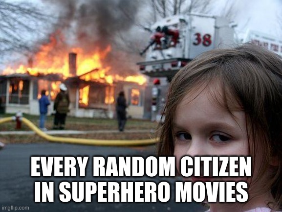 Disaster Girl | EVERY RANDOM CITIZEN IN SUPERHERO MOVIES | image tagged in memes,disaster girl | made w/ Imgflip meme maker