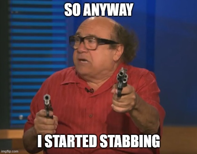 So Anyways I started blasting (No Words) | SO ANYWAY; I STARTED STABBING | image tagged in so anyways i started blasting no words | made w/ Imgflip meme maker