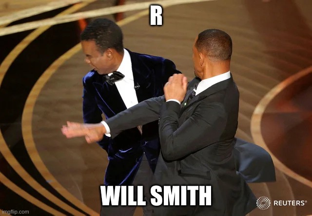 Will Smith punching Chris Rock | R; WILL SMITH | image tagged in will smith punching chris rock | made w/ Imgflip meme maker