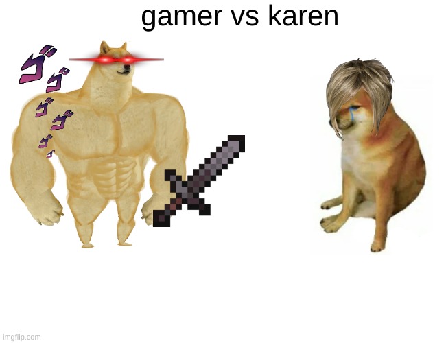 Buff Doge vs. Cheems | gamer vs karen | image tagged in memes,buff doge vs cheems | made w/ Imgflip meme maker