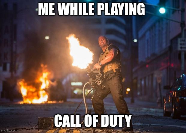 Fast and Furious 7 Dwayne Johnson Gatling Gun | ME WHILE PLAYING; CALL OF DUTY | image tagged in fast and furious 7 dwayne johnson gatling gun | made w/ Imgflip meme maker