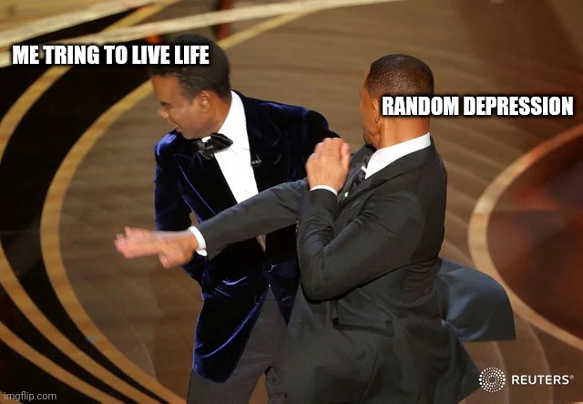 LIFE | ME TRING TO LIVE LIFE; RANDOM DEPRESSION | image tagged in will smith punching chris rock | made w/ Imgflip meme maker