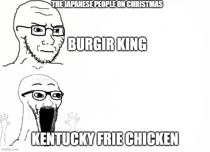 the japanese people on christmas | THE JAPANESE PEOPLE ON CHRISTMAS; BURGIR KING; KENTUCKY FRIE CHICKEN | image tagged in place japan template | made w/ Imgflip meme maker