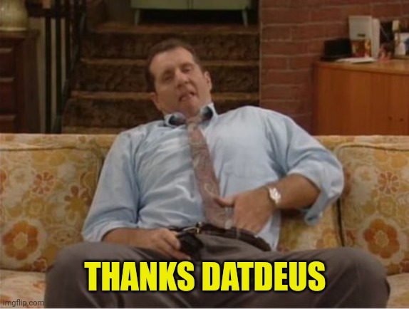 Al Bundy Here We Go Again | THANKS DATDEUS | image tagged in al bundy here we go again | made w/ Imgflip meme maker