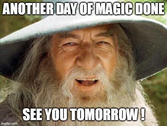 Day is Done | ANOTHER DAY OF MAGIC DONE; SEE YOU TOMORROW ! | image tagged in a wizard is never late,tech support | made w/ Imgflip meme maker