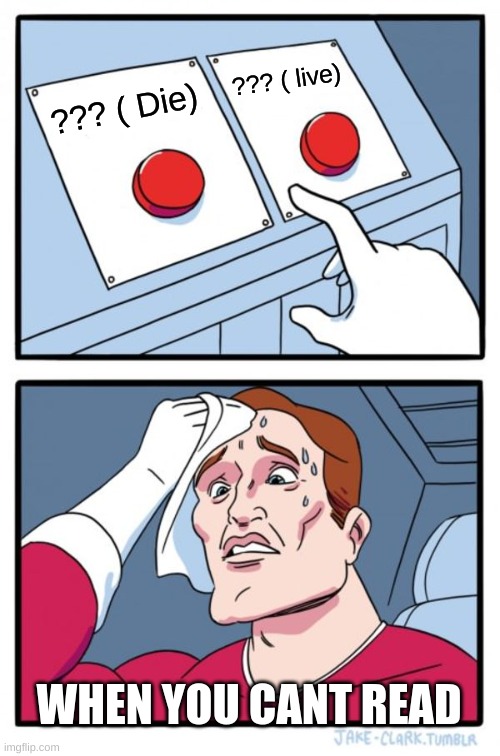Two Buttons Meme |  ??? ( live); ??? ( Die); WHEN YOU CANT READ | image tagged in memes,two buttons | made w/ Imgflip meme maker