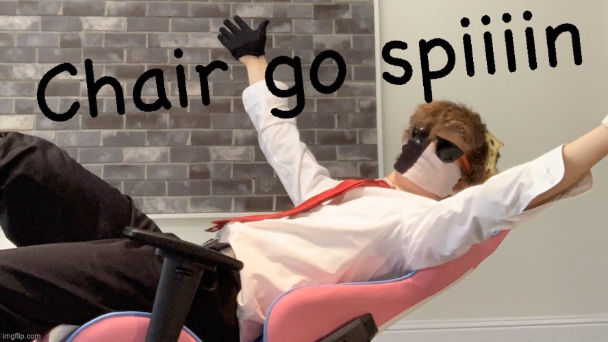 Chair go spiiin | image tagged in chair go spiiin | made w/ Imgflip meme maker