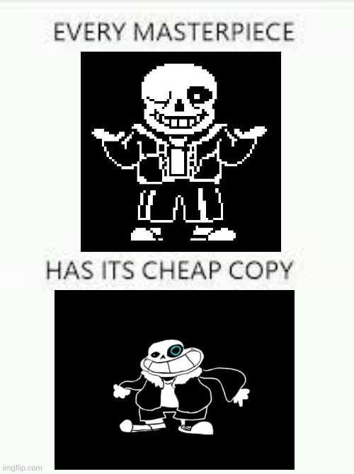 ... | image tagged in every masterpiece has its cheap copy,saness,sans,undertale | made w/ Imgflip meme maker