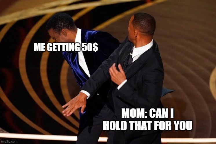 Does Your Mom Do This? |  ME GETTING 50$; MOM: CAN I HOLD THAT FOR YOU | image tagged in will smith slap | made w/ Imgflip meme maker