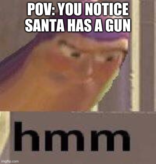 Buzz Lightyear Hmm | POV: YOU NOTICE SANTA HAS A GUN | image tagged in buzz lightyear hmm | made w/ Imgflip meme maker