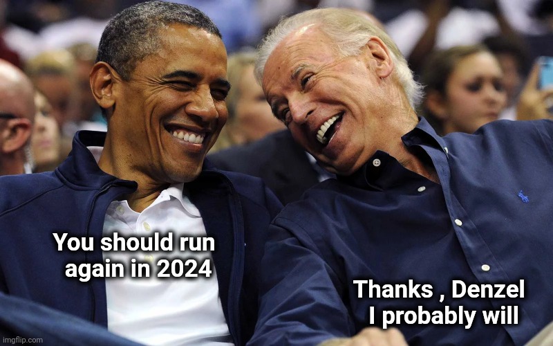 Biden and Obama | You should run
        again in 2024 Thanks , Denzel   
I probably will | image tagged in biden and obama | made w/ Imgflip meme maker