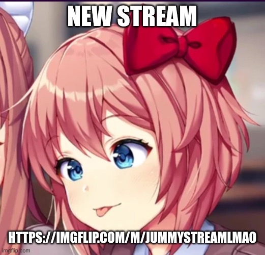 Sayori (cute moron) | NEW STREAM; HTTPS://IMGFLIP.COM/M/JUMMYSTREAMLMAO | image tagged in sayori cute moron | made w/ Imgflip meme maker