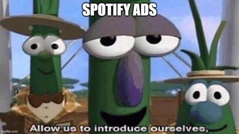Save Us Premium! | SPOTIFY ADS | image tagged in veggietales 'allow us to introduce ourselfs',memes,funny,funny memes,original memes,spotify | made w/ Imgflip meme maker