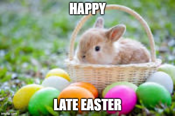 easter late | HAPPY; LATE EASTER | made w/ Imgflip meme maker