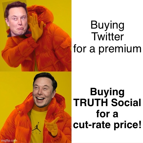 Elon Musk is missing a big business opportunity — sad! | Buying Twitter for a premium; Buying TRUTH Social for a cut-rate price! | image tagged in elon musk hotline bling,elon musk,social media,donald trump,truth social,billionaire | made w/ Imgflip meme maker