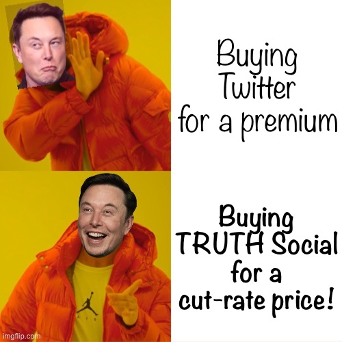 Elon Musk is missing a big business opportunity — sad! | Buying Twitter for a premium; Buying TRUTH Social for a cut-rate price! | image tagged in elon musk hotline bling | made w/ Imgflip meme maker