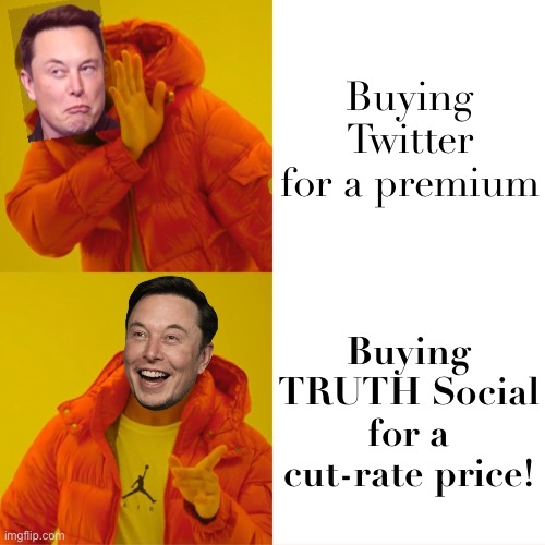 Elon Musk is missing a big business opportunity — sad! | Buying Twitter for a premium; Buying TRUTH Social for a cut-rate price! | image tagged in elon musk hotline bling | made w/ Imgflip meme maker