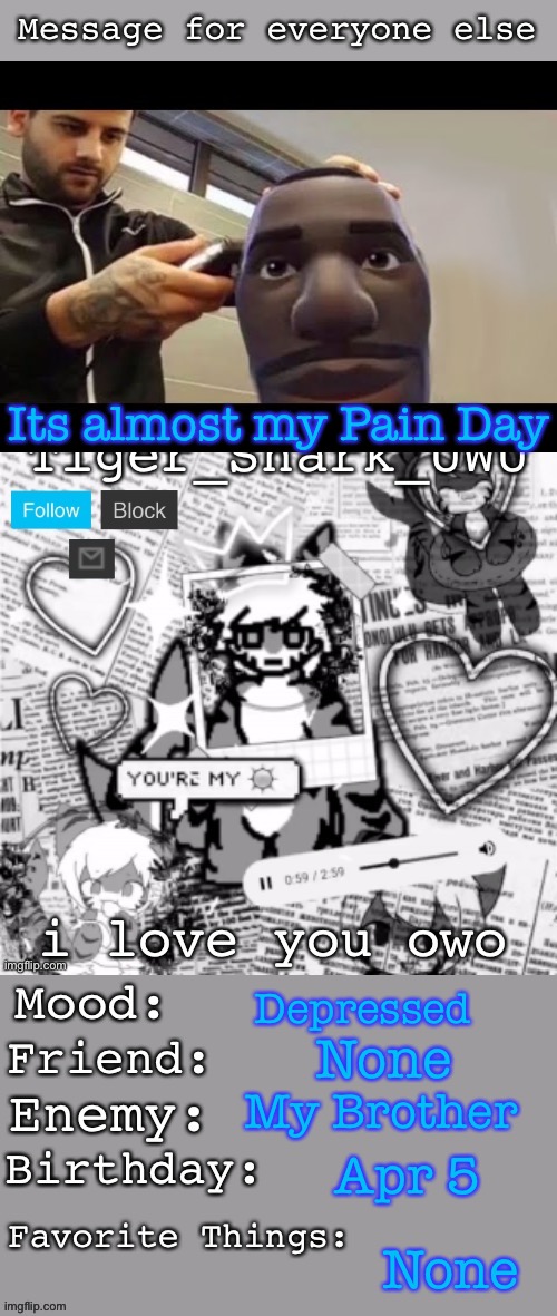 Im dying | Its almost my Pain Day; Depressed; None; My Brother; Apr 5; None | image tagged in k | made w/ Imgflip meme maker