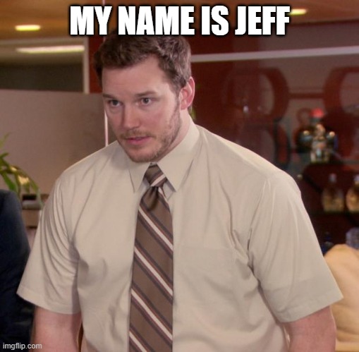 my is jeff | MY NAME IS JEFF | image tagged in memes,afraid to ask andy | made w/ Imgflip meme maker