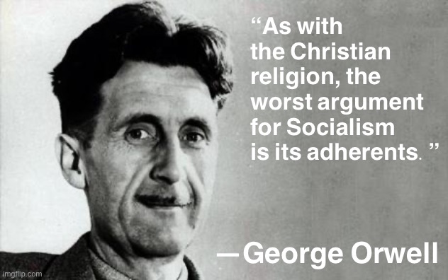 Do better, evangelicals, if you want more followers of Christ. —Sincerely, a socialist who hated socialists | “As with the Christian religion, the worst argument for Socialism is its adherents.”; —George Orwell | image tagged in george orwell | made w/ Imgflip meme maker