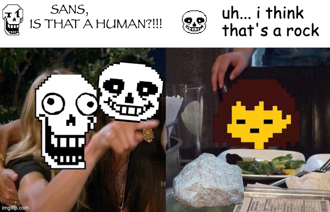 Papyrus spots a human be like     [Comment down what u think] | SANS, IS THAT A HUMAN?!!! uh... i think that's a rock | image tagged in memes,woman yelling at cat | made w/ Imgflip meme maker