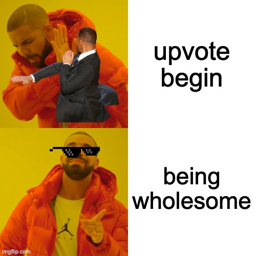 Drake Hotline Bling Meme | upvote begin being wholesome | image tagged in memes,drake hotline bling | made w/ Imgflip meme maker