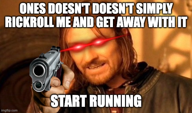 One Does Not Simply | ONES DOESN'T DOESN'T SIMPLY RICKROLL ME AND GET AWAY WITH IT; START RUNNING | image tagged in memes,one does not simply | made w/ Imgflip meme maker