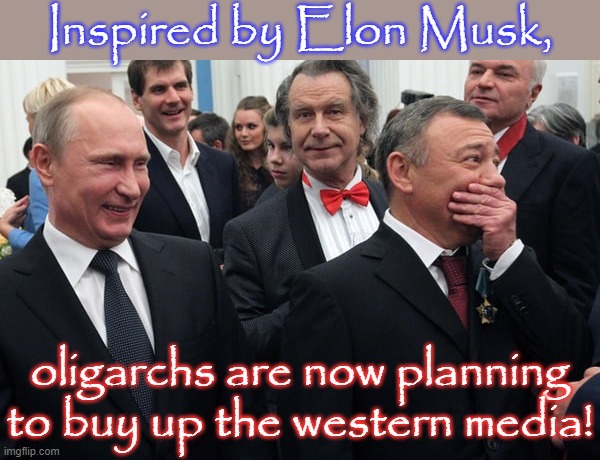 Only non-corporate independent media is safe. | Inspired by Elon Musk, oligarchs are now planning to buy up the western media! | image tagged in russian oligarchs,mainstream media,mind control,post-truth,because capitalism | made w/ Imgflip meme maker