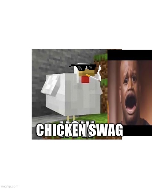 Ha ha SWAG | CHICKEN SWAG | image tagged in ha ha swag | made w/ Imgflip meme maker