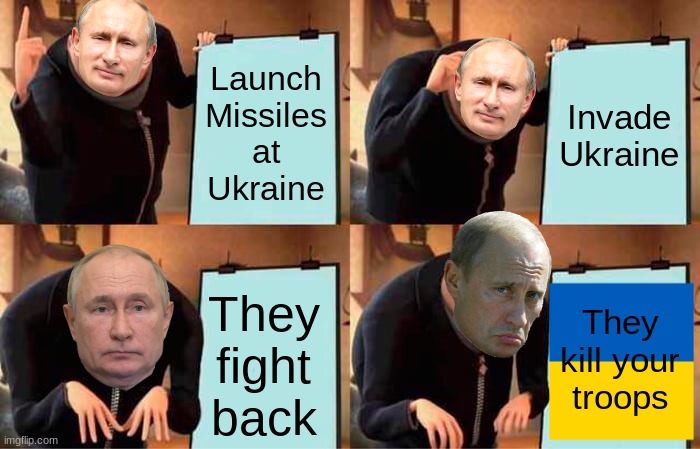 Putin uncanny | Launch Missiles at Ukraine; Invade Ukraine; They kill your troops; They fight back | image tagged in memes,gru's plan | made w/ Imgflip meme maker