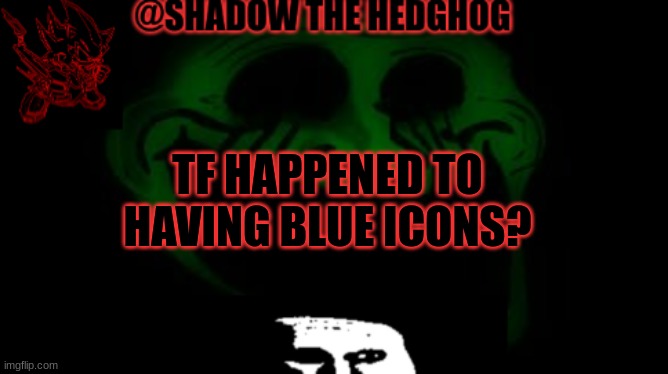 It's gone | TF HAPPENED TO HAVING BLUE ICONS? | image tagged in announcement for me to use only | made w/ Imgflip meme maker