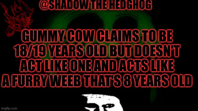 He's such a clown these days | GUMMY COW CLAIMS TO BE 18/19 YEARS OLD BUT DOESN'T ACT LIKE ONE AND ACTS LIKE A FURRY WEEB THAT'S 8 YEARS OLD | image tagged in announcement for me to use only | made w/ Imgflip meme maker