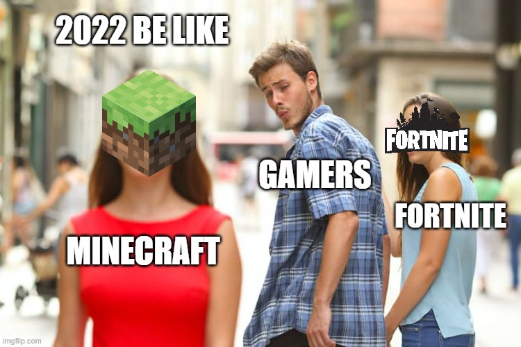Gamers in 2022 be like | 2022 BE LIKE; GAMERS; FORTNITE; MINECRAFT | image tagged in memes,distracted boyfriend,minecraft | made w/ Imgflip meme maker