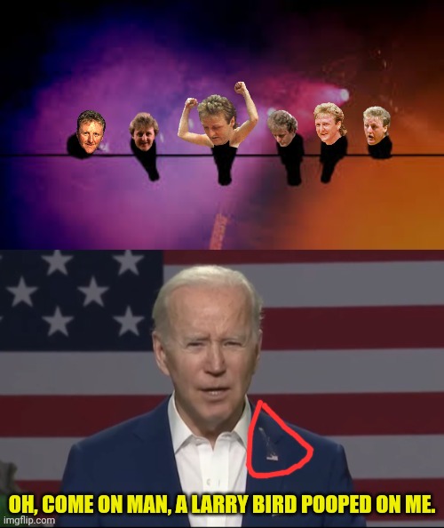 OH, COME ON MAN, A LARRY BIRD POOPED ON ME. | image tagged in joe biden,larry bird | made w/ Imgflip meme maker